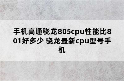 手机高通骁龙805cpu性能比801好多少 骁龙最新cpu型号手机